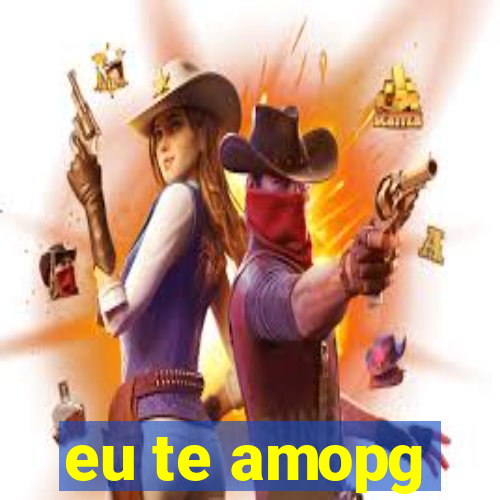 eu te amopg